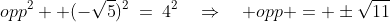 opp^2 +(-\sqrt{5})^2\:=\:4^2\quad\Rightarrow\quad opp = \pm\sqrt{11}