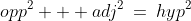 opp^2 + adj^2\:=\:hyp^2