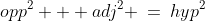opp^2 + adj^2 \:=\:hyp^2
