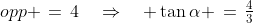 opp \,=\,4\quad\Rightarrow\quad \tan\alpha \,=\,\tfrac{4}{3}