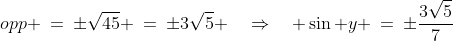 opp \:=\:\pm\sqrt{45} \:=\:\pm3\sqrt{5} \quad\Rightarrow\quad \sin y \:=\:\pm\frac{3\sqrt{5}}{7}