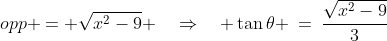 opp = \sqrt{x^2-9} \quad\Rightarrow\quad \tan\theta \:=\:\frac{\sqrt{x^2-9}}{3}