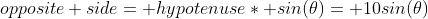 opposite side= hypotenuse* sin(\theta)= 10sin(\theta)