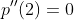 p''(2)=0