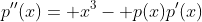 p''(x)= x^3- p(x)p'(x)