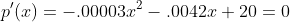 p'(x)=-.00003x^2-.0042x+20=0
