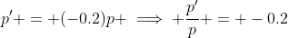 p' = (-0.2)p \implies \frac{p'}{p} = -0.2