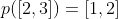 p([2,3])=[1,2]