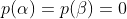 p(\alpha)=p(\beta)=0