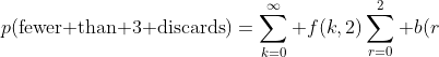 p(\text{fewer than 3 discards})=\sum_{k=0}^{\infty} f(k,2)\sum_{r=0}^2 b(r;k,0.4)
