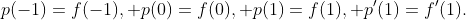 p(-1)=f(-1), p(0)=f(0), p(1)=f(1), p'(1)=f'(1).