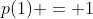 p(1) = 1