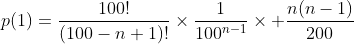 p(1)=\frac{100!}{(100-n+1)!}\times\frac{1}{100^{n-1}}\times \frac{n(n-1)}{200}