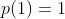 p(1)=1