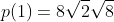 p(1)=8\sqrt{2}\sqrt{8}