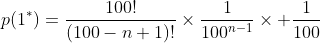 p(1^*)=\frac{100!}{(100-n+1)!}\times\frac{1}{100^{n-1}}\times \frac{1}{100}