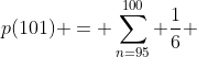 p(101) = \sum_{n=95}^{100} \frac{1}{6} \; p(n)
