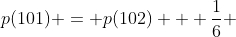 p(101) = p(102) + \frac{1}{6} \; p(95)