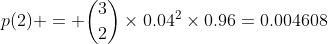 p(2) = \binom32\times0.04^2\times0.96=0.004608
