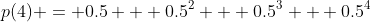 p(4) = 0.5 + 0.5^2 + 0.5^3 + 0.5^4