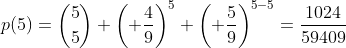 p(5)=\binom{5}{5} \left( \frac{4}{9}\right)^5 \left( \frac{5}{9}\right)^{5-5}=\frac{1024}{59409}