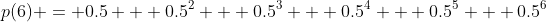 p(6) = 0.5 + 0.5^2 + 0.5^3 + 0.5^4 + 0.5^5 + 0.5^6