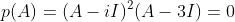 p(A)=(A-iI)^{2}(A-3I)=0