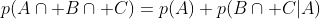 p(A\cap B\cap C)=p(A) p(B\cap C|A)