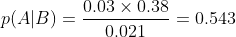 p(A|B)=\frac{0.03\times0.38}{0.021}=0.543