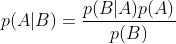 p(A|B)=\frac{p(B|A)p(A)}{p(B)}