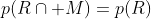 p(R\cap M)=p(R)\;p(M|R)