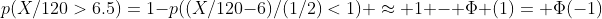p(X/120>6.5)=1-p((X/120-6)/(1/2)<1) \approx 1 - \Phi (1)= \Phi(-1)