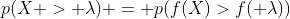 p(X > \lambda) = p(f(X)>f( \lambda))