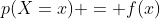 p(X=x) = f(x)