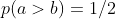 p(a>b)=1/2