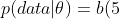 p(data|\theta)=b(5;8,\theta)