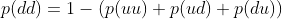 p(dd)=1-(p(uu)+p(ud)+p(du))