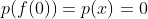 p(f(0))=p(x)=0