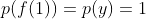p(f(1))=p(y)=1