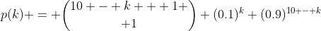 p(k) = {10 - k + 1 \choose 1} (0.1)^k (0.9)^{10 - k}