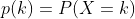 p(k)=P(X=k)