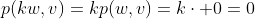 p(kw,v)=kp(w,v)=k\cdot 0=0