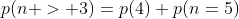 p(n > 3)=p(4)+p(n=5)