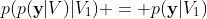 p(p(\textbf{y}|V)|V_1) = p(\textbf{y}|V_1)
