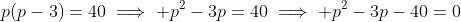p(p-3)=40\implies p^2-3p=40\implies p^2-3p-40=0