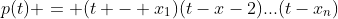 p(t) = (t - x_1)(t-x-2)...(t-x_n)