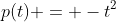 p(t) = -t^2
