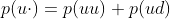 p(u\cdot)=p(uu)+p(ud)