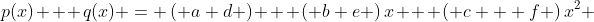 p(x) + q(x) = \left( a+d \right) + \left( b+e \right)x + \left( c + f \right)x^2 