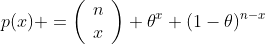 p(x) =\left(\begin{array}{cc}n\\x\end{array}\right) \theta^x (1-\theta)^{n-x}